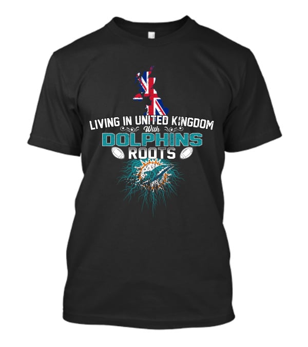 Living In United Kingdom With Dolphins Roots NFL T-Shirt