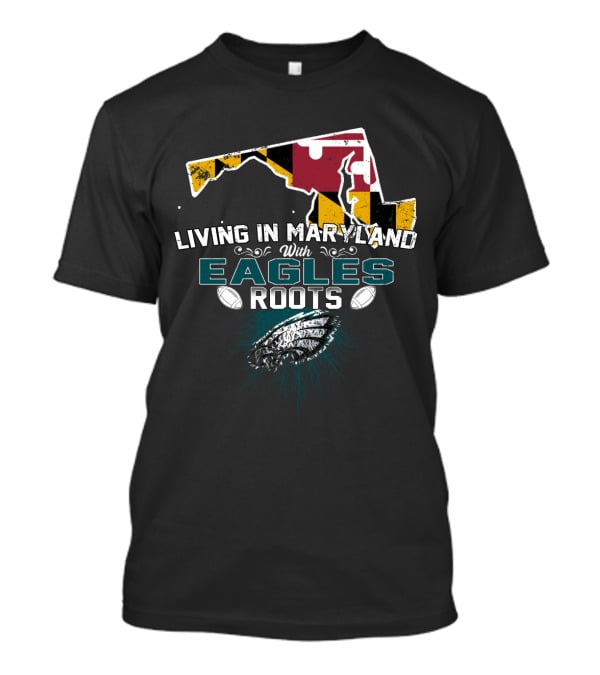 Living In Maryland With Eagles Roots Maryland Flag Football T-Shirt