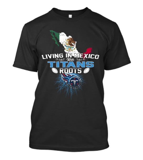 Living In Mexico With Titans Roots Tennessee Football Heritage T-Shirt