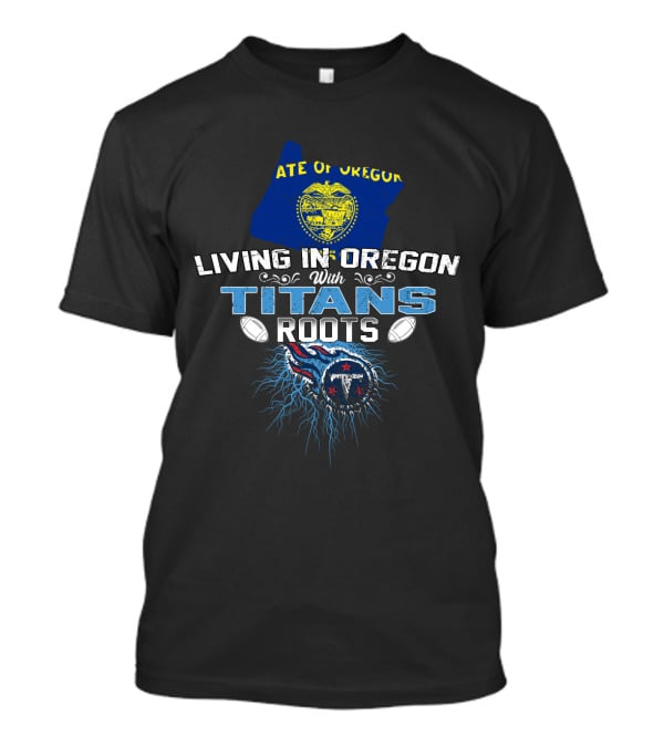 Living In Oregon With Titans Roots State Flag Football Pride T-Shirt