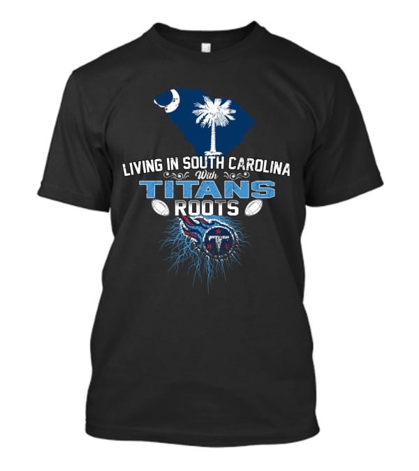 Living In South Carolina Embracing Titans Roots T-Shirt