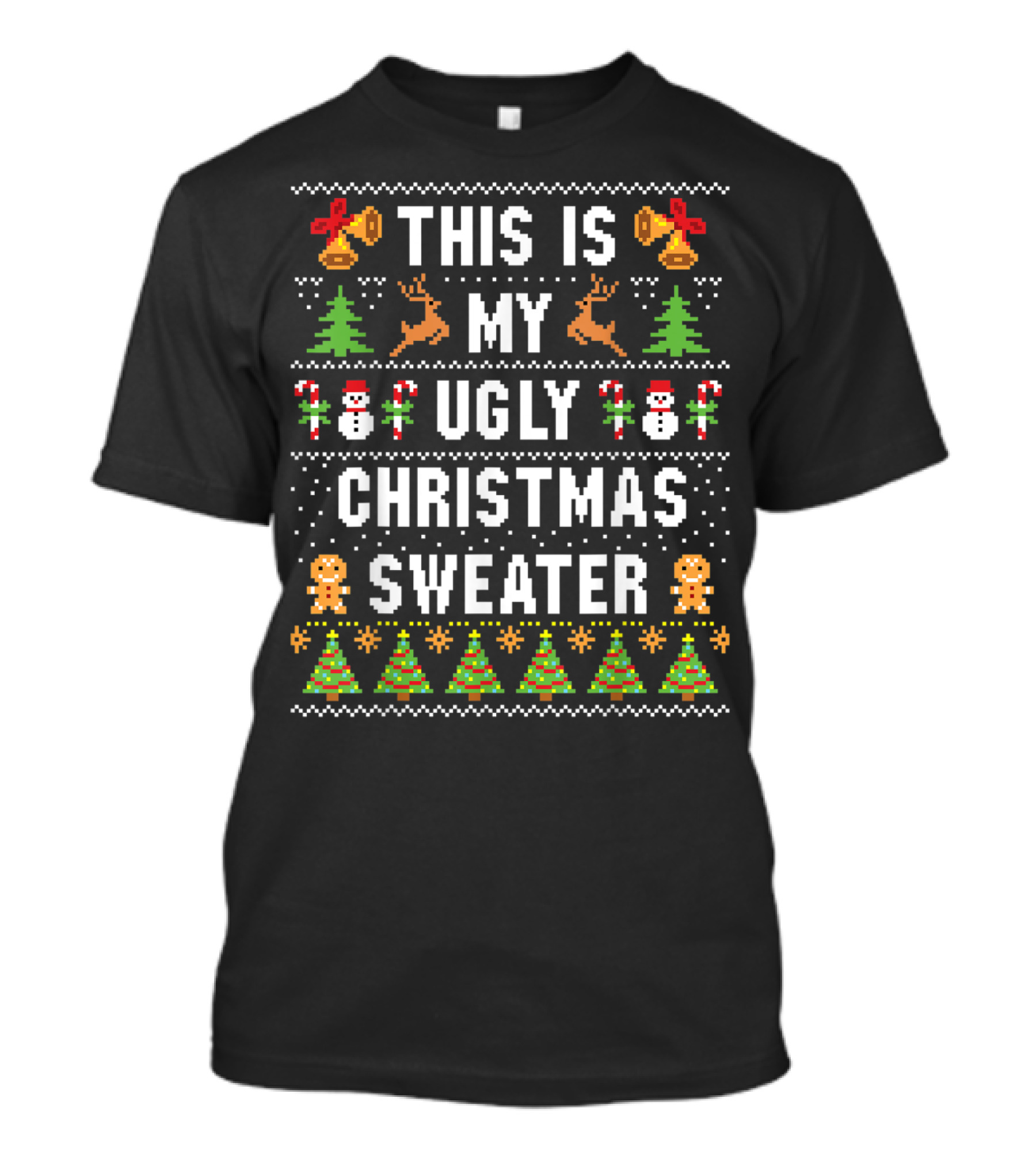 This Is My Ugly Christmas Sweater Christmas Trees Gingerbread Bells Reindeer Snowmen T-Shirt