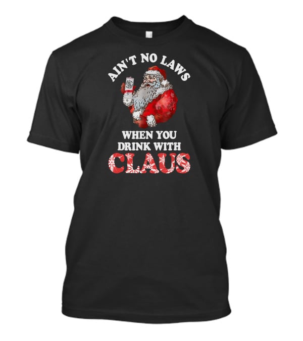 Ain't No Laws When You Drink With Santa Claus Holding Canned Beverage T-Shirt