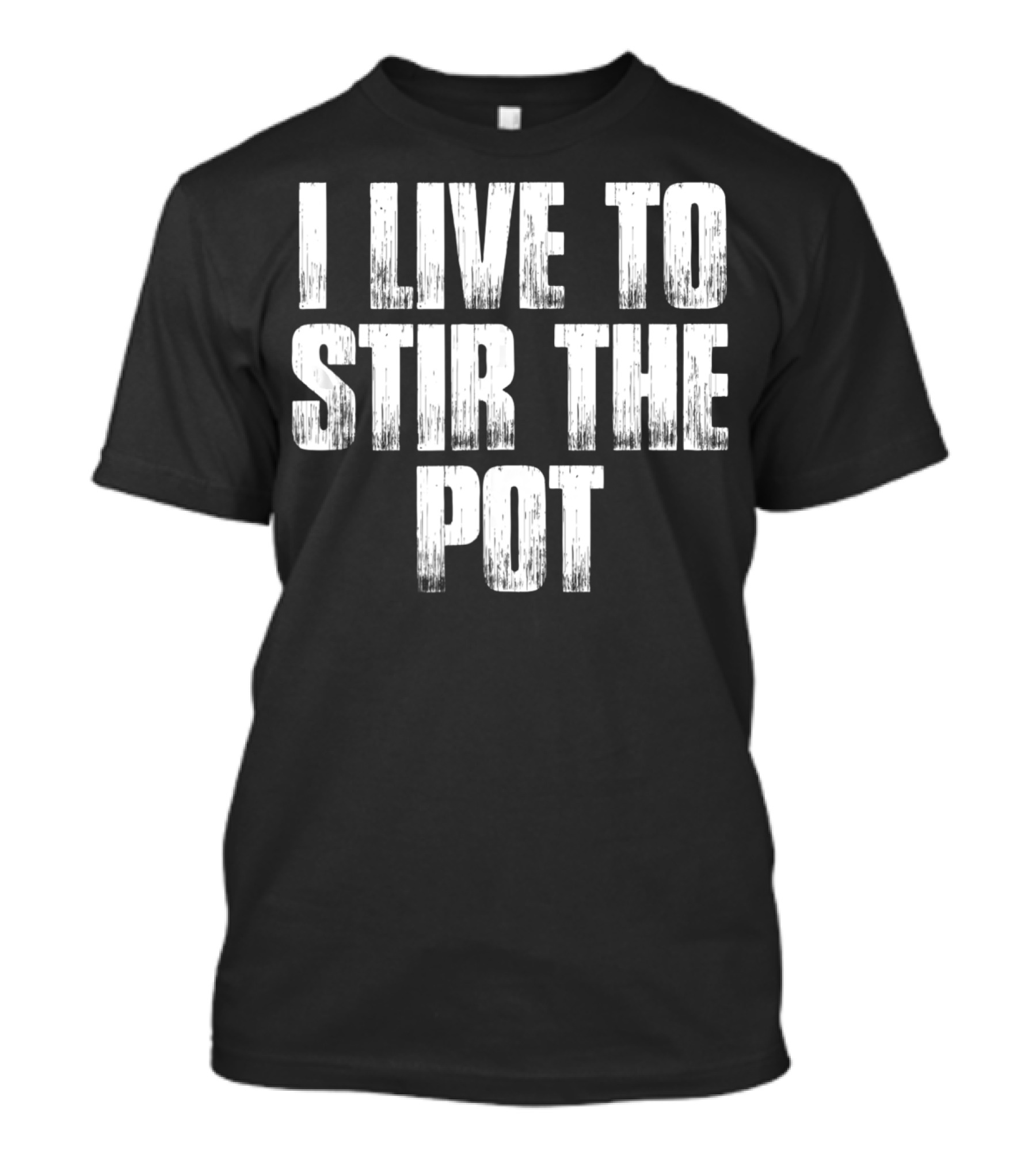 I Live To Stir The Pot T-Shirt
