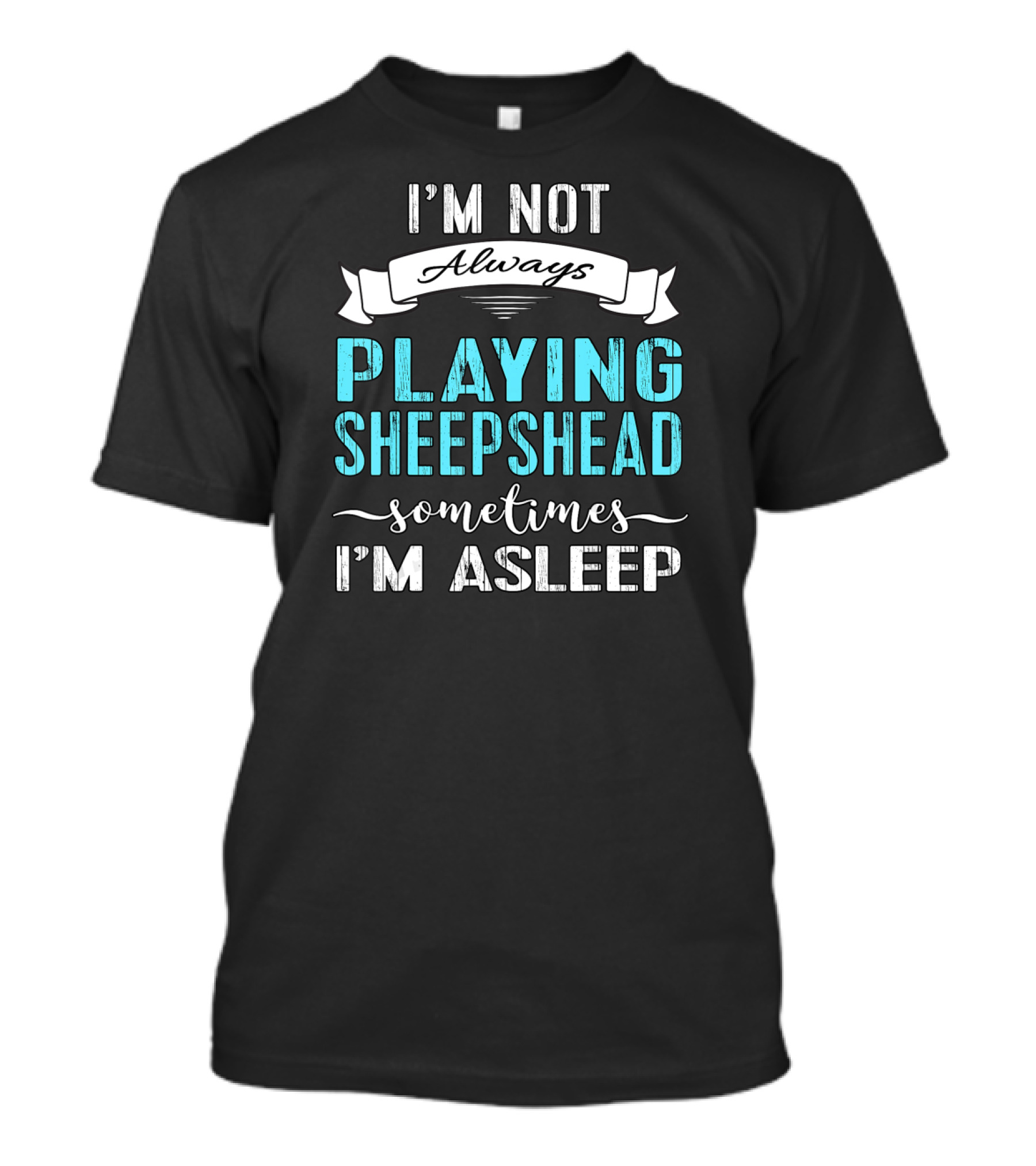I'm Not Always Playing Sheepshead Sometimes I'm Asleep T-Shirt