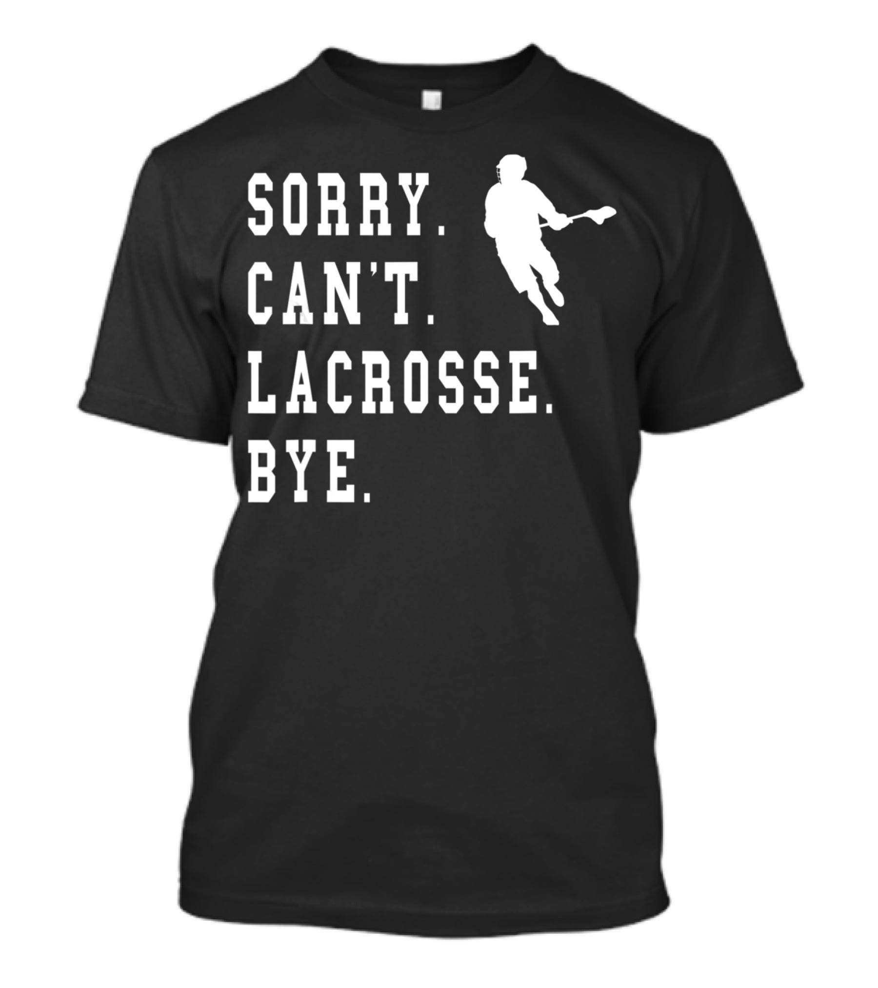 Sorry Can't Lacrosse Bye Iconic Lacrosse Player Image T-Shirt