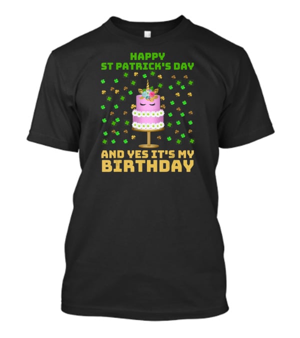 Happy St Patrick's Day And Yes It's My Birthday T-Shirt