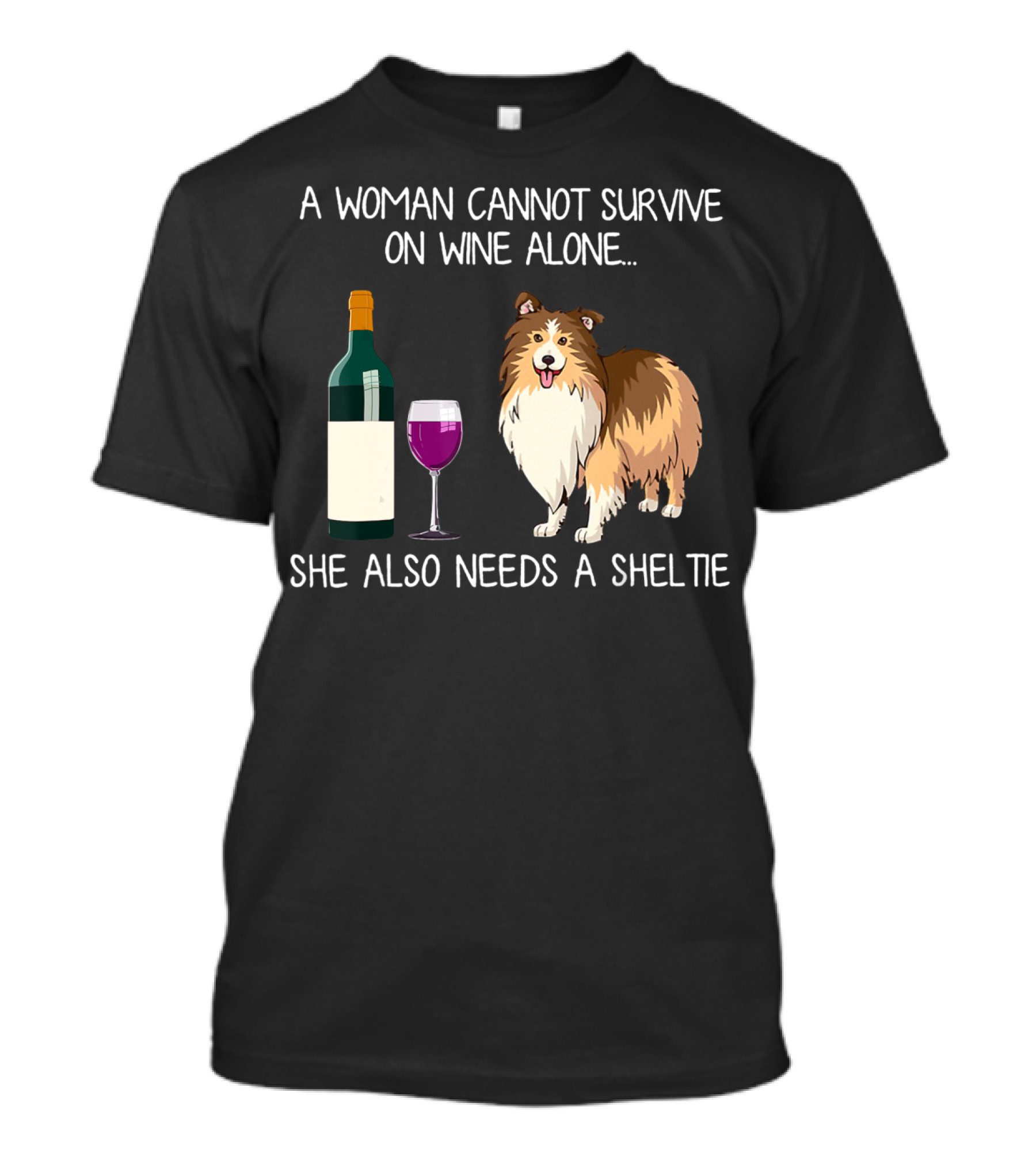 A Woman Cannot Survive On Wine Alone She Also Needs A Sheltie T-Shirt