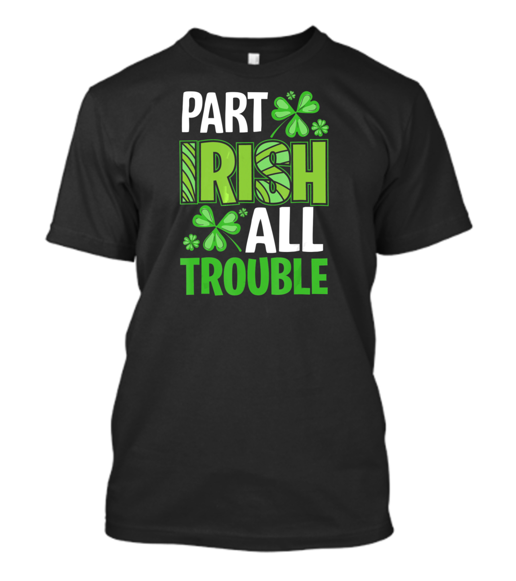 Part Irish All Trouble Patrick Shamrock Clover St. Patrick's Day T-Shirt