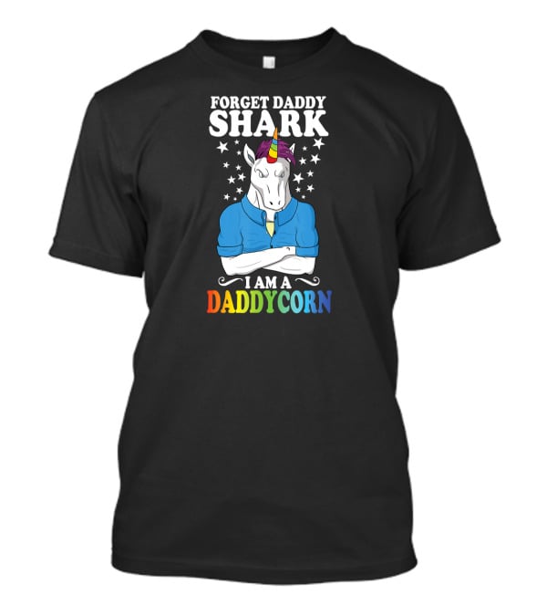 Forget Daddy Shark I Am A Daddycorn Stars Unicorn Rainbow T-Shirt