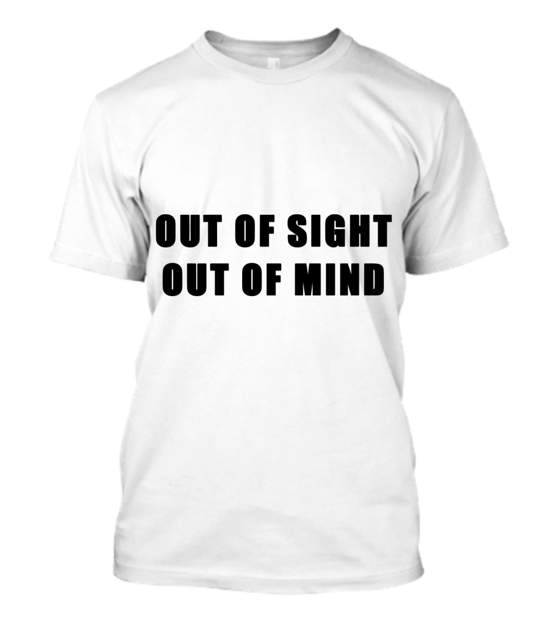 Out Of Sight Out Of Mind T-Shirt