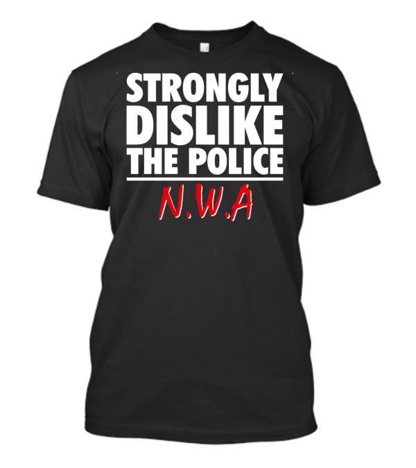 Strongly Dislike The Police N.W.A T-Shirt