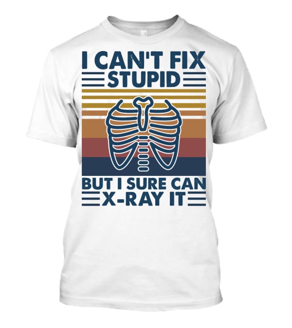 I Can't Fix Stupid But I Sure Can X-Ray It With Ribcage Illustration And Retro Stripes T-Shirt
