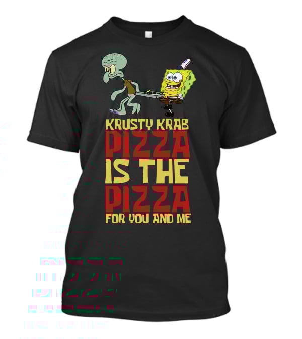 Krusty Krab Pizza Is The Pizza For You And Me T-Shirt