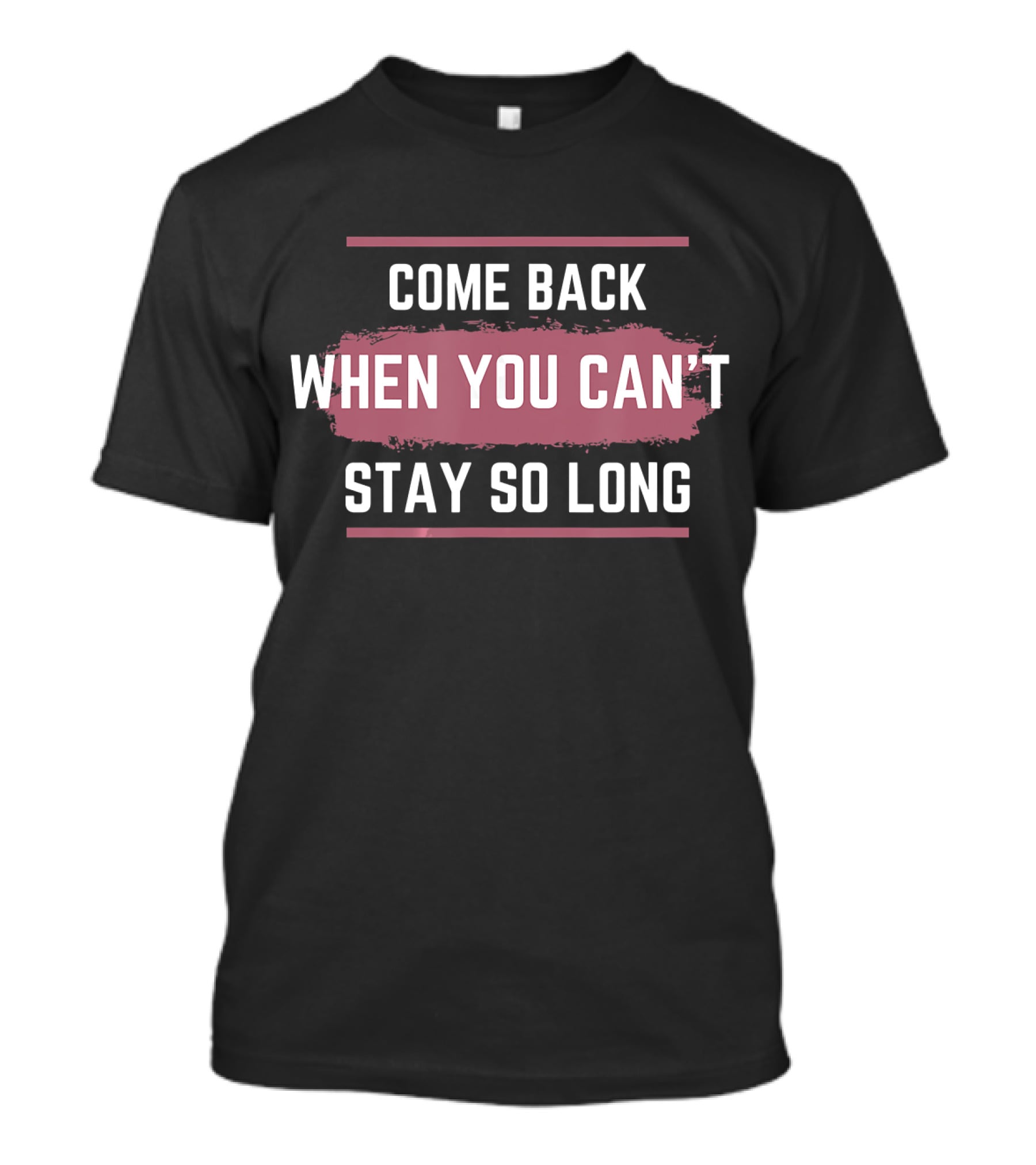 Come Back When You Can't Stay So Long White Text On Pink Brush Stroke T-Shirt