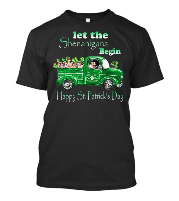 Let The Shenanigans Begin Funny Bulldogs Drive Shamrock Truck Happy St. Patrick's Day T-Shirt