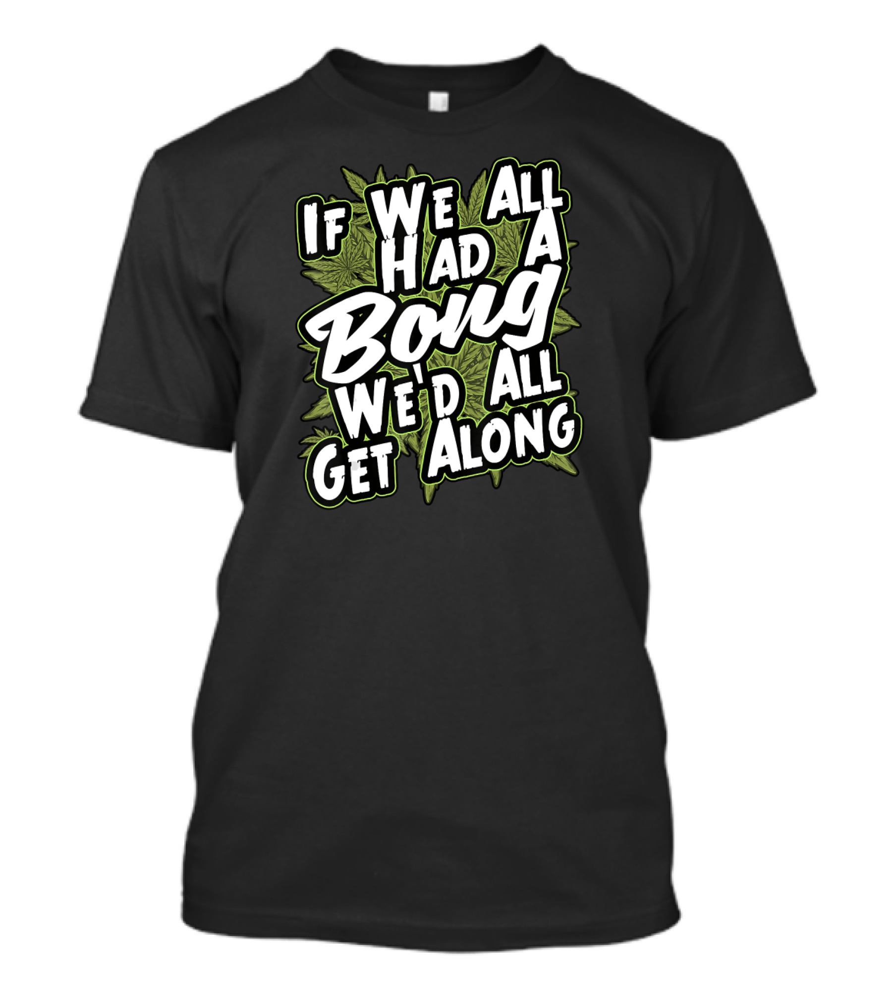 If We All Had A Bong We'd All Get Along Weed T-Shirt