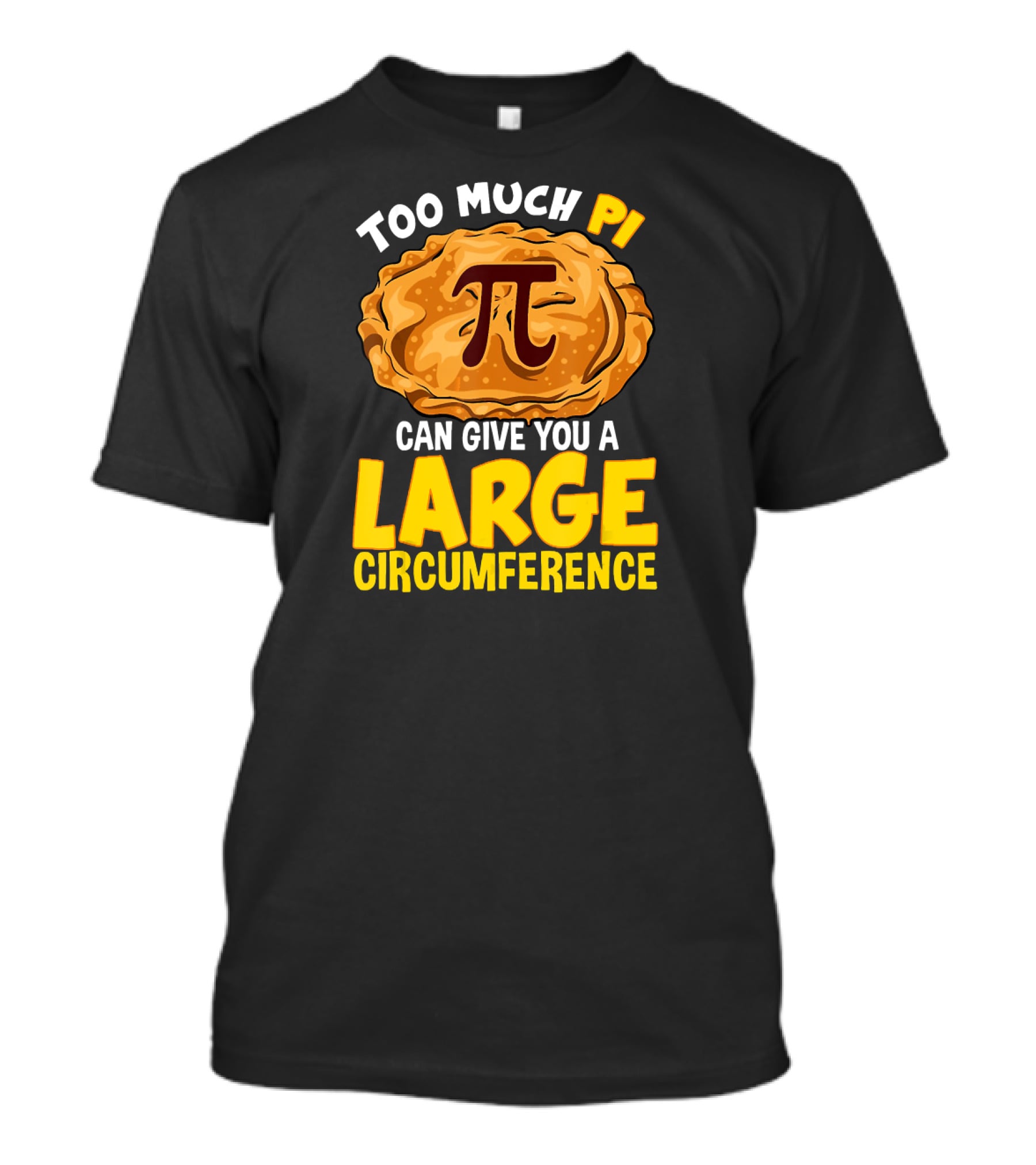 Too Much Pi Can Give You A Large Circumference Pi Day T-Shirt
