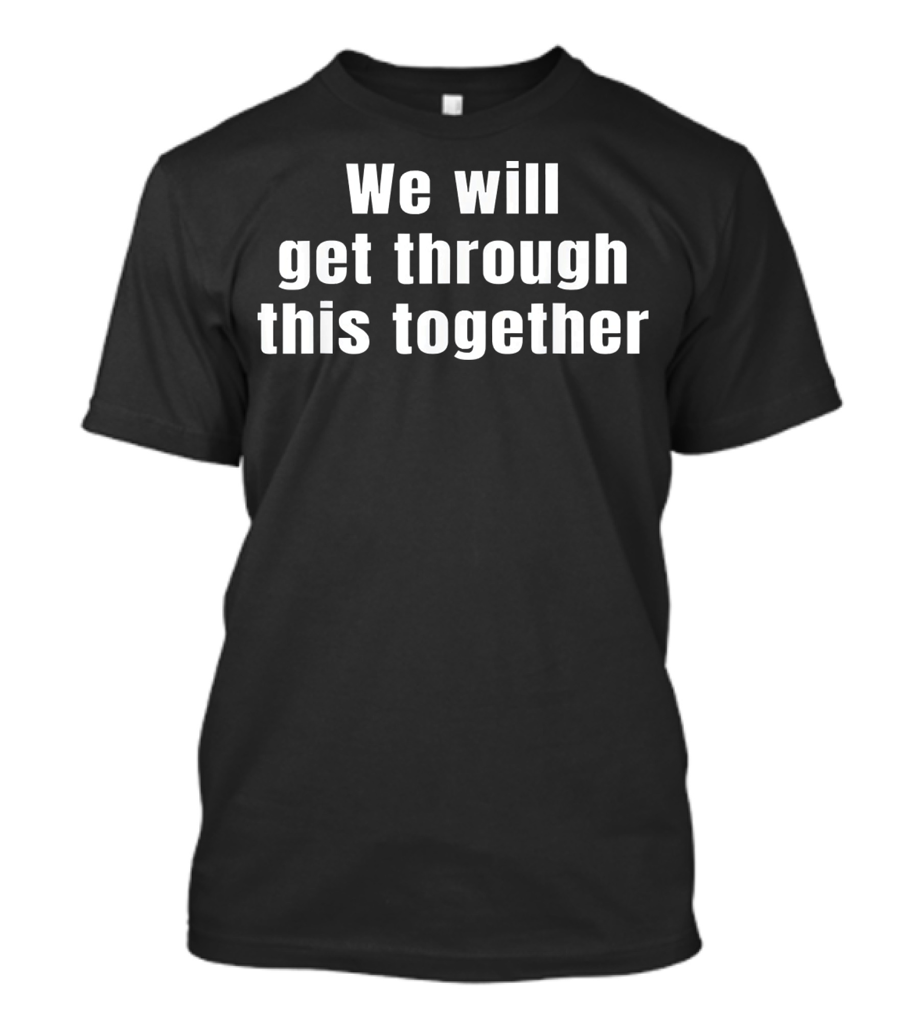 We Will Get Through This Together Motivational Message T-Shirt