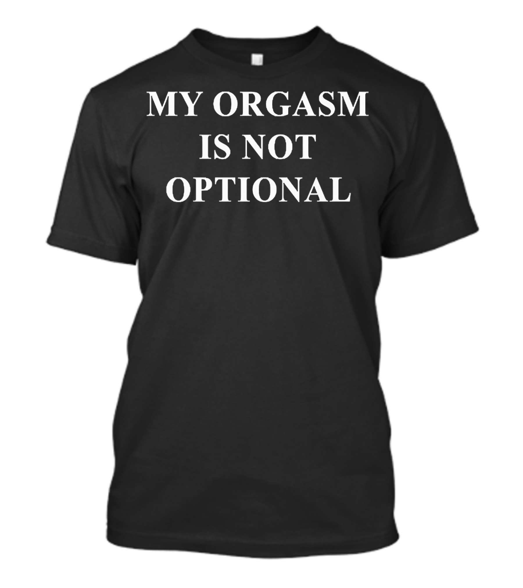 My Orgasm Is Not Optional T-Shirt