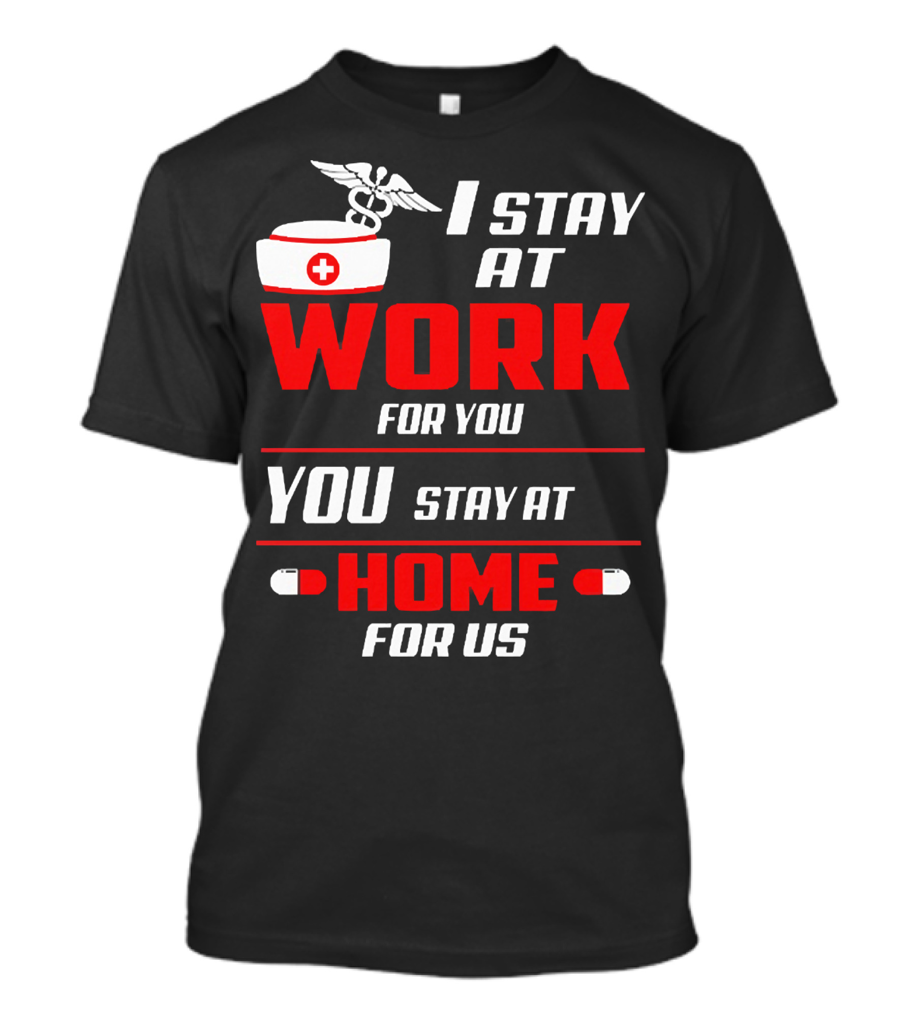 I Stay At Work For You You Stay At Home For Us Nurse T-Shirt