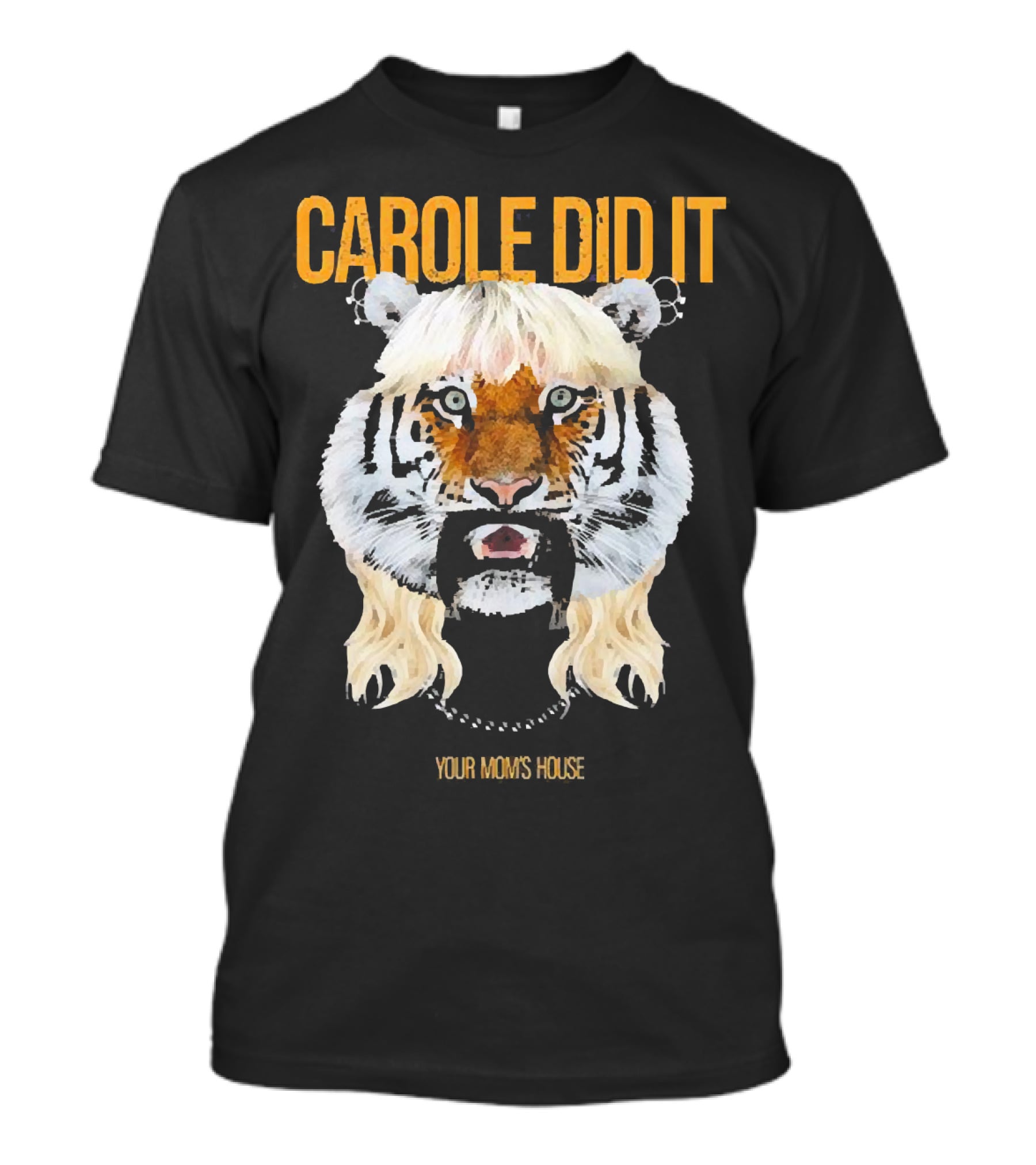 CAROLE DID IT YOUR MOM'S HOUSE Tiger Hair T-Shirt
