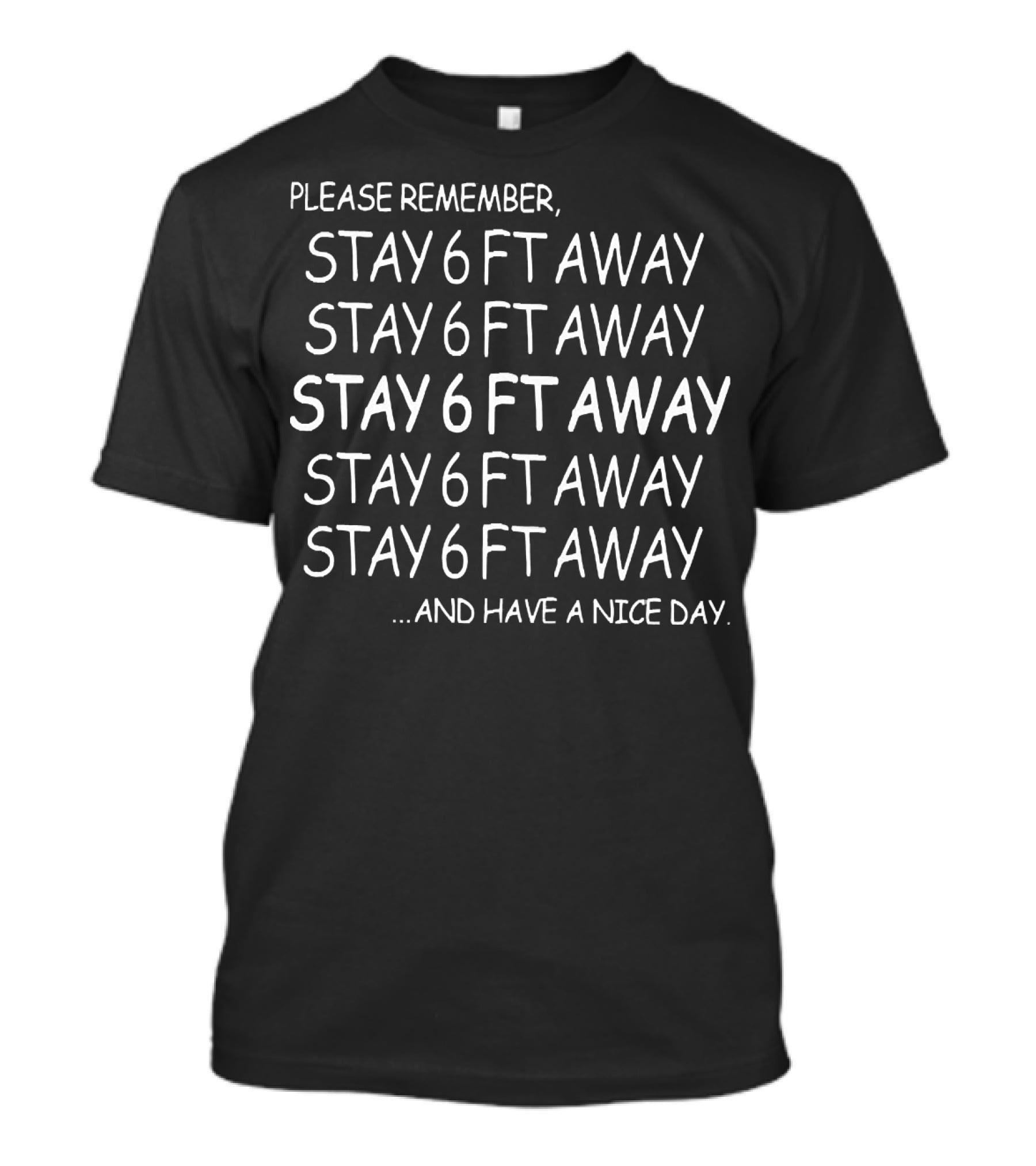Please Remember Stay 6ft Away Stay 6ft Away Stay 6ft Away Stay 6ft Away Stay 6ft Away And Have A Nice Day T-Shirt
