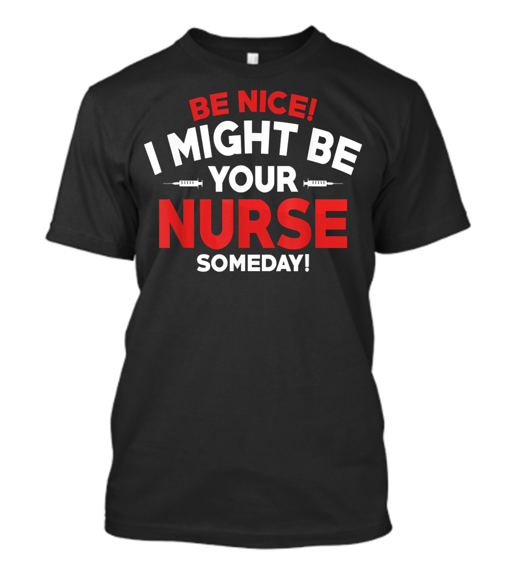 Be Nice I Might Be Your Nurse Someday Funny Nurse 231 T-Shirt