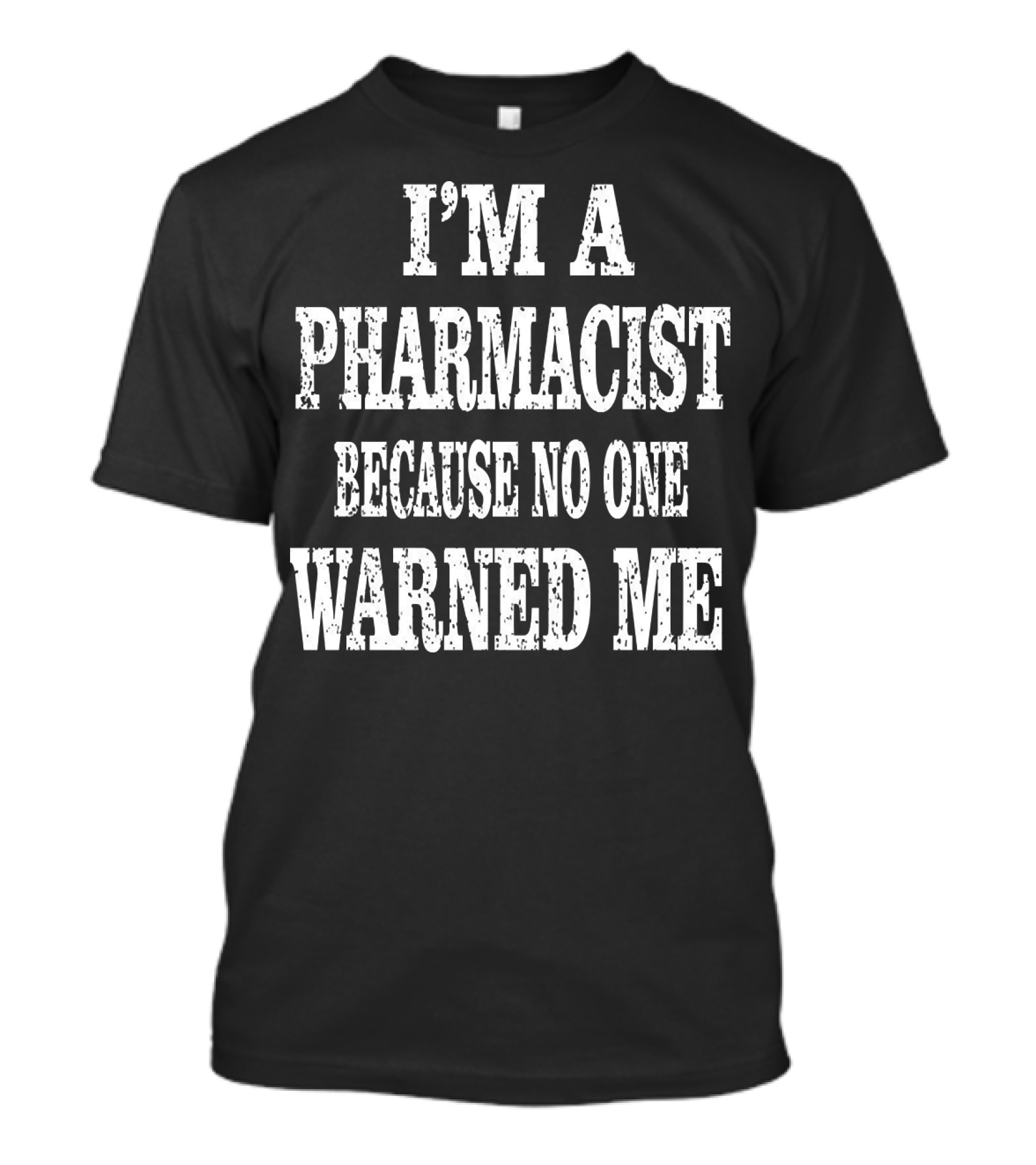 I'm A Pharmacist Because No One Warned Me Funny Druggist T-Shirt
