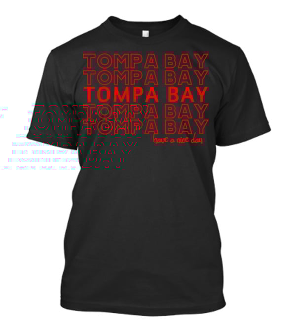 Tompa Bay Tompa Bay Tompa Bay Tompa Bay Have A Nice Day T-Shirt