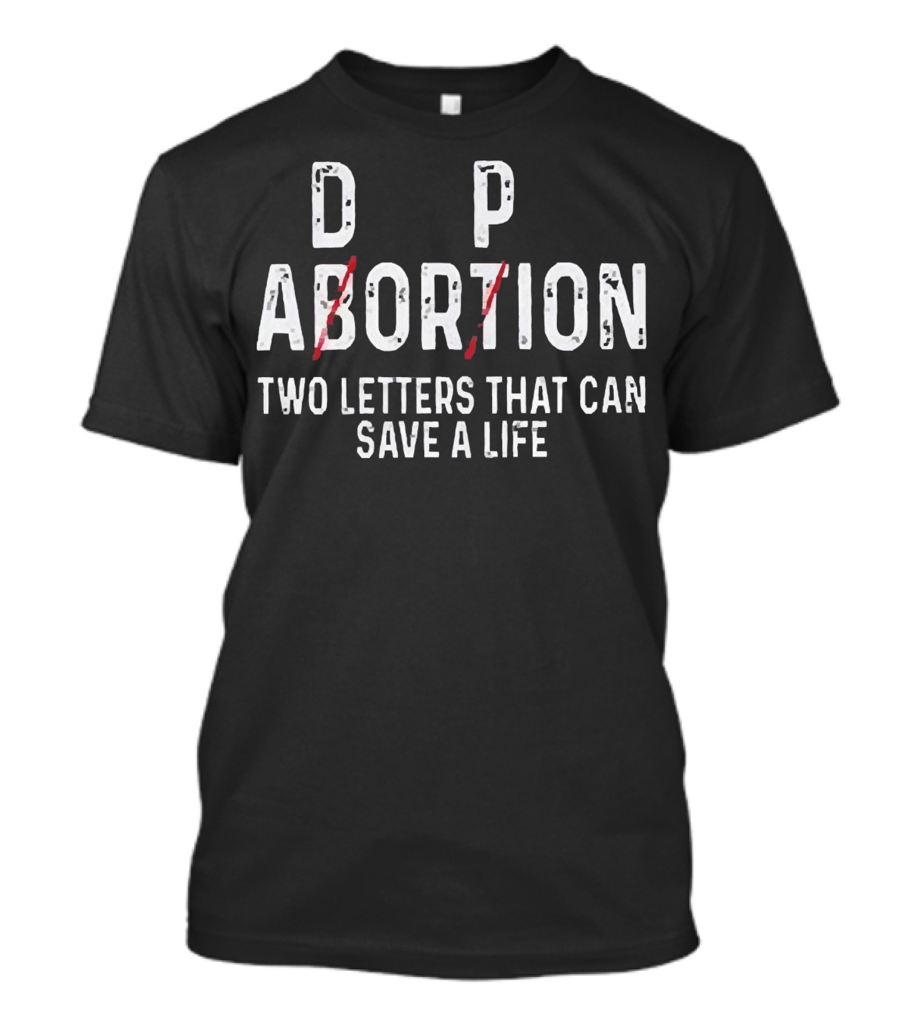 D P Abortion Two Letters That Can Save A Life T-Shirt