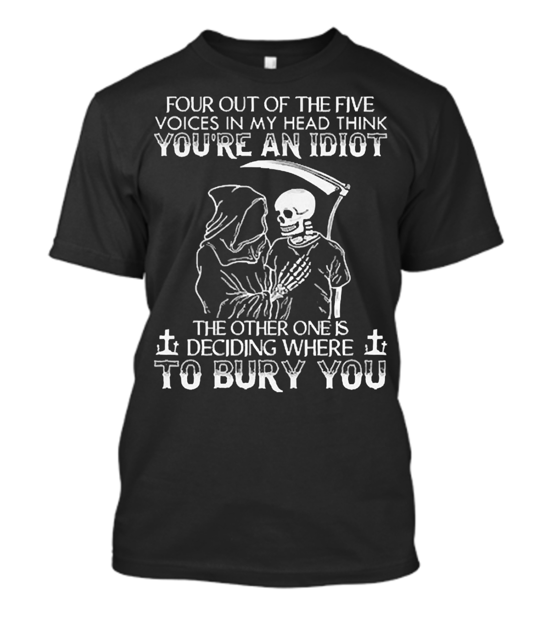 Four Out Of The Five Voices In My Head Think You're An Idiot Death Skull Deciding Where To Bury You T-Shirt