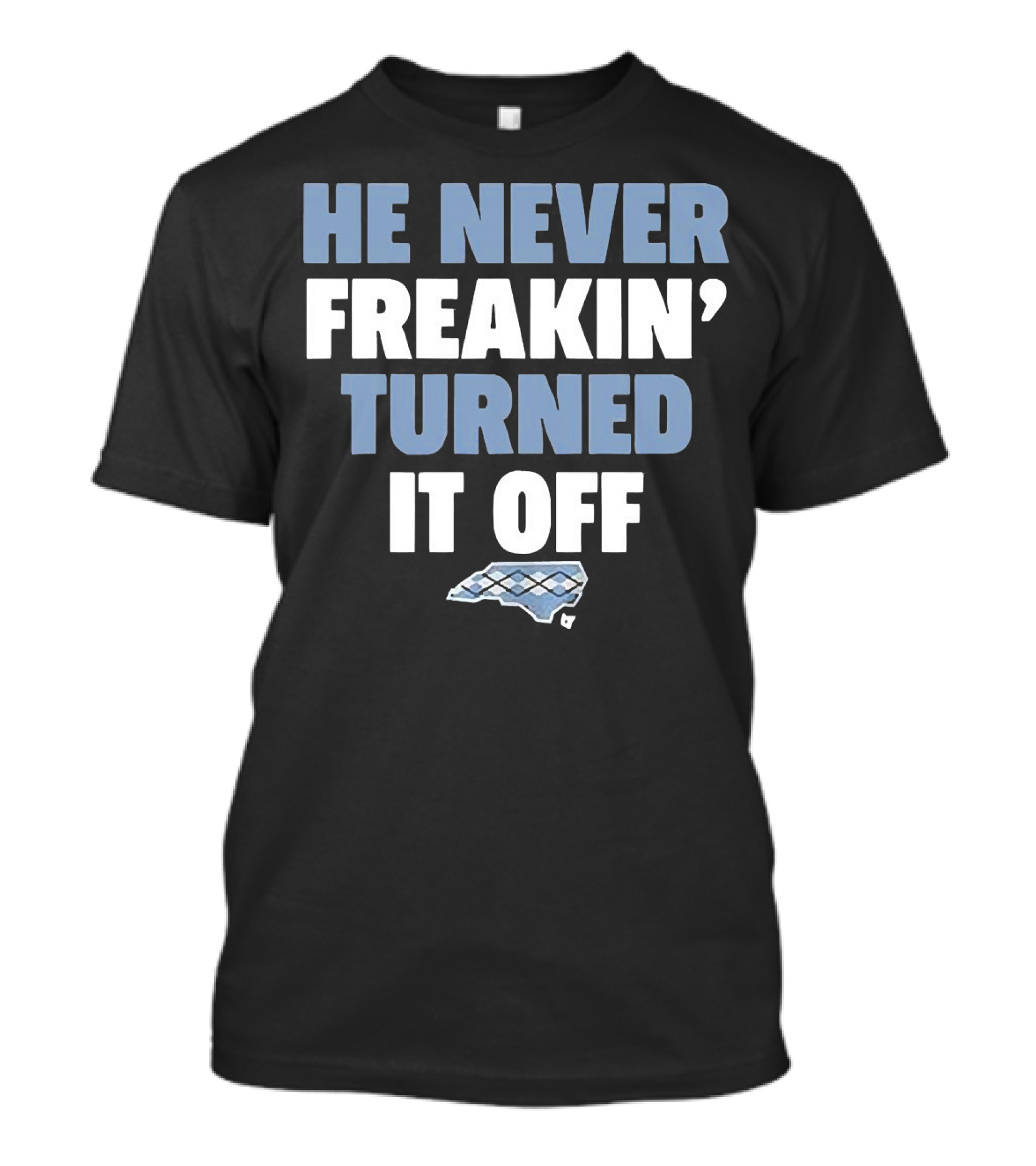 He Never Freakin’ Turned It Off North Carolina Argyle T-Shirt