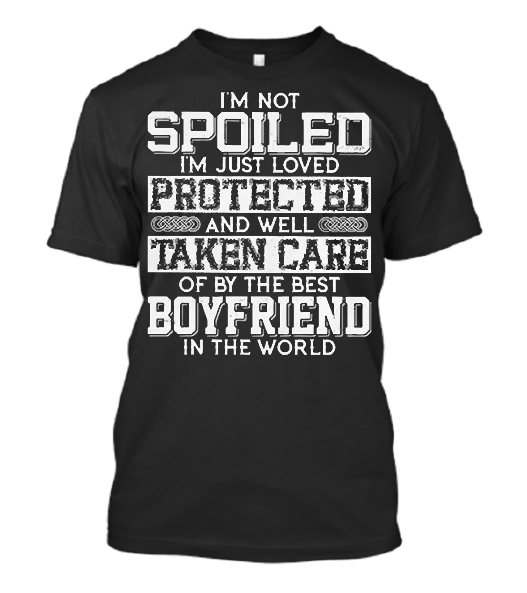 I’m Not Spoiled I’m Just Loved Protected And Well Taken Care Of By The Best Boyfriend In The World T-Shirt