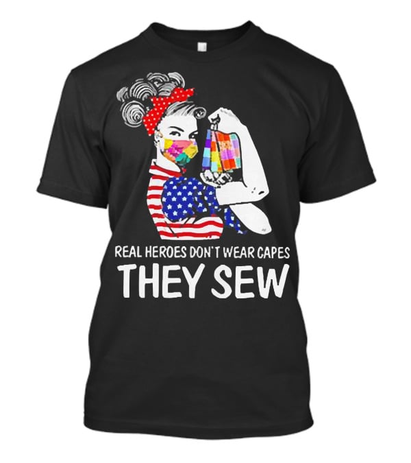Real Heroes Don’t Wear Capes Strong Girl They Sew T-Shirt