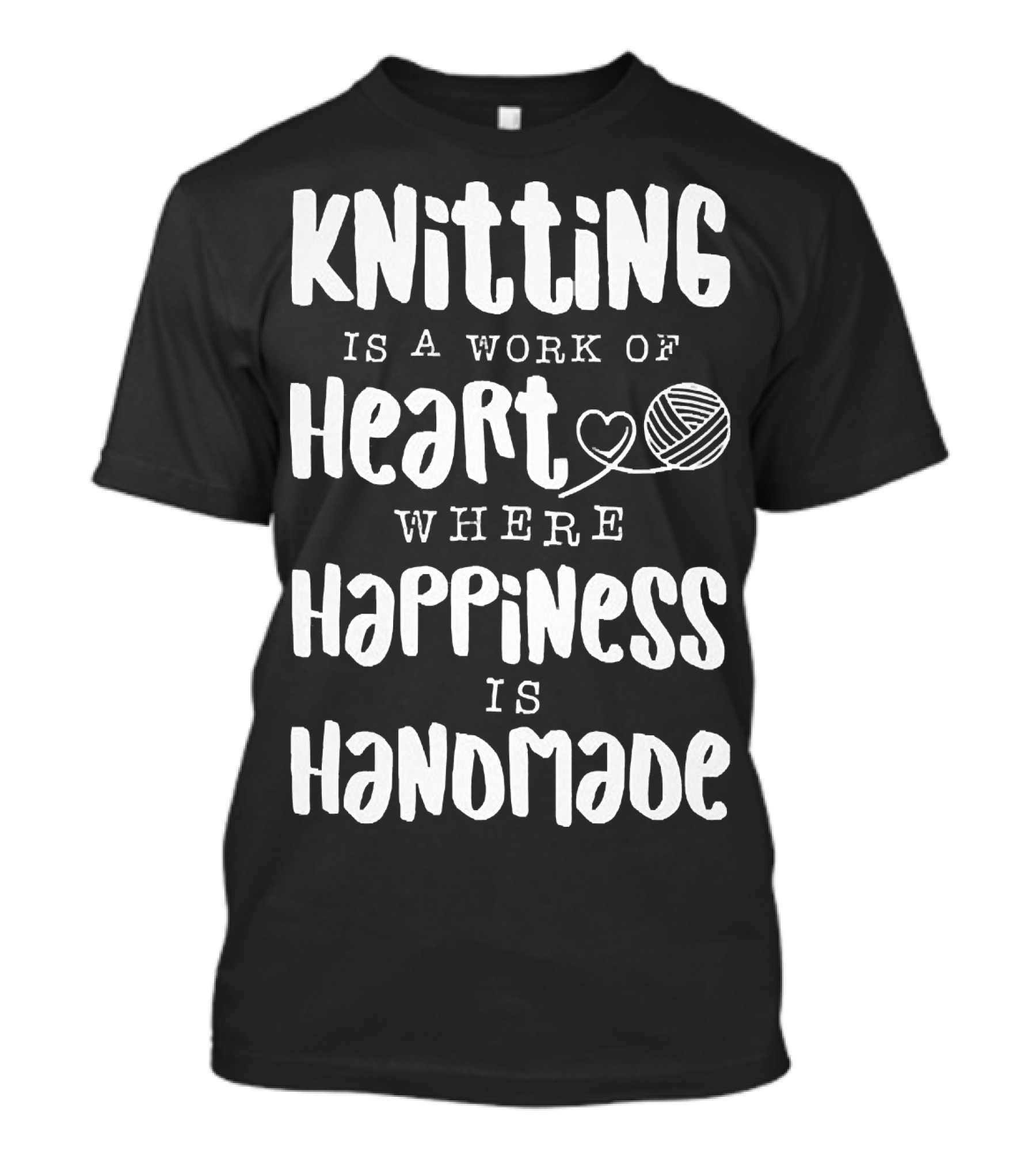 Knitting Is A Work Of Heart Where Happiness Is Handmade With Yarn And Heart Image T-Shirt