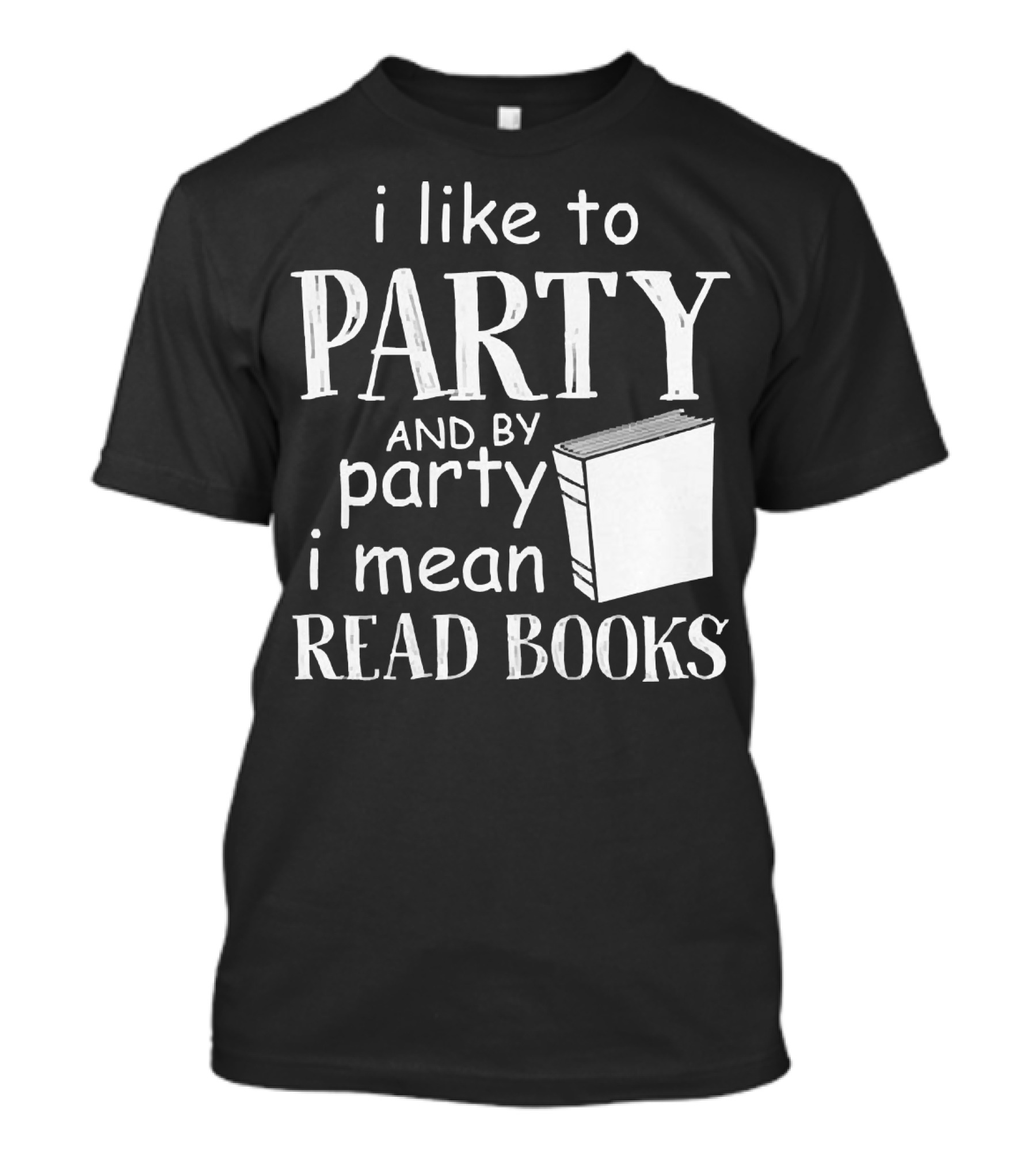 I Like To Party And By Party I Mean Read Books With Book T-Shirt