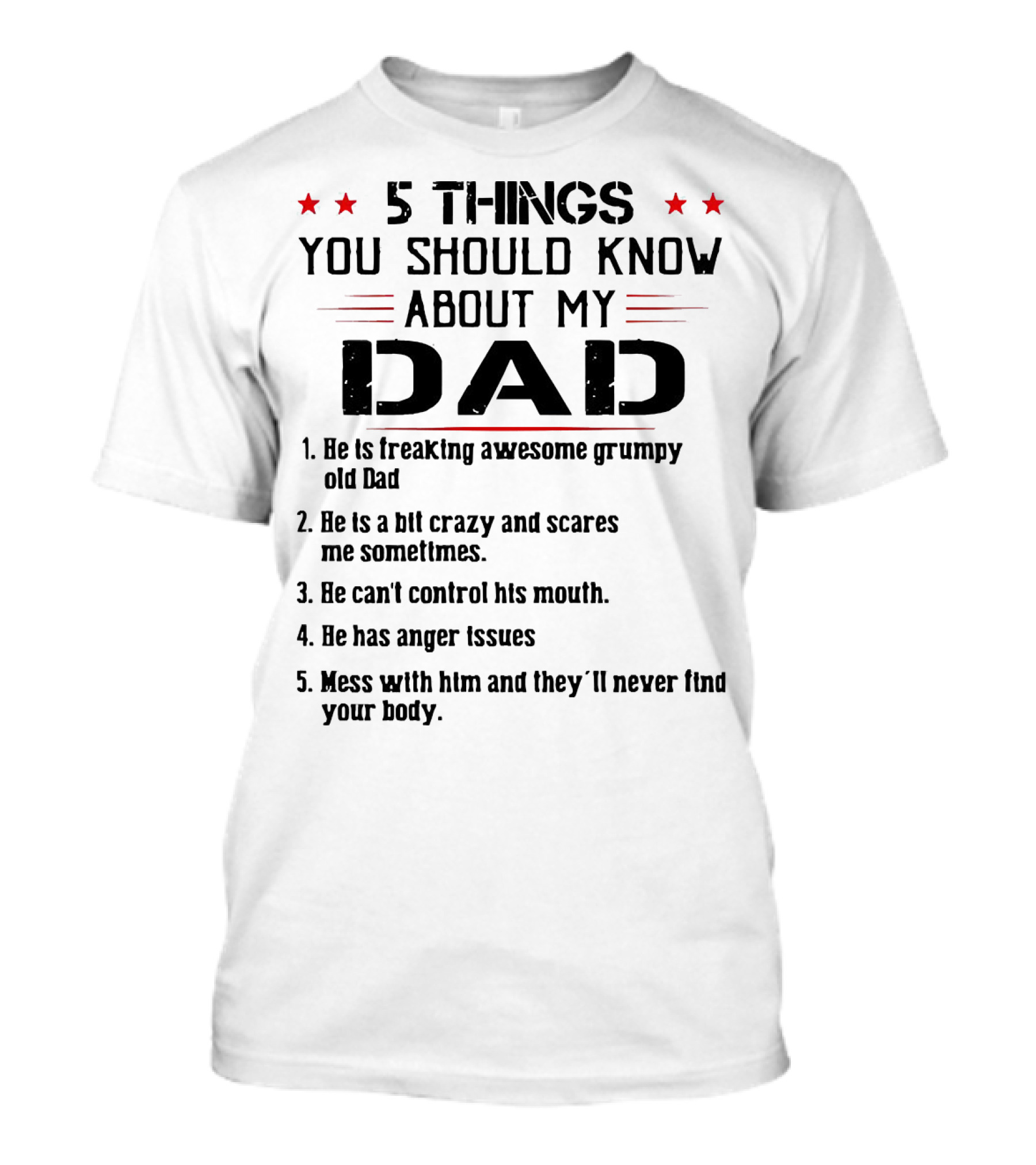 5 Things You Should Know About My Dad Freaking Awesome Grumpy Crazy Scares Anger Issues Mess With Him Never Find Body T-Shirt