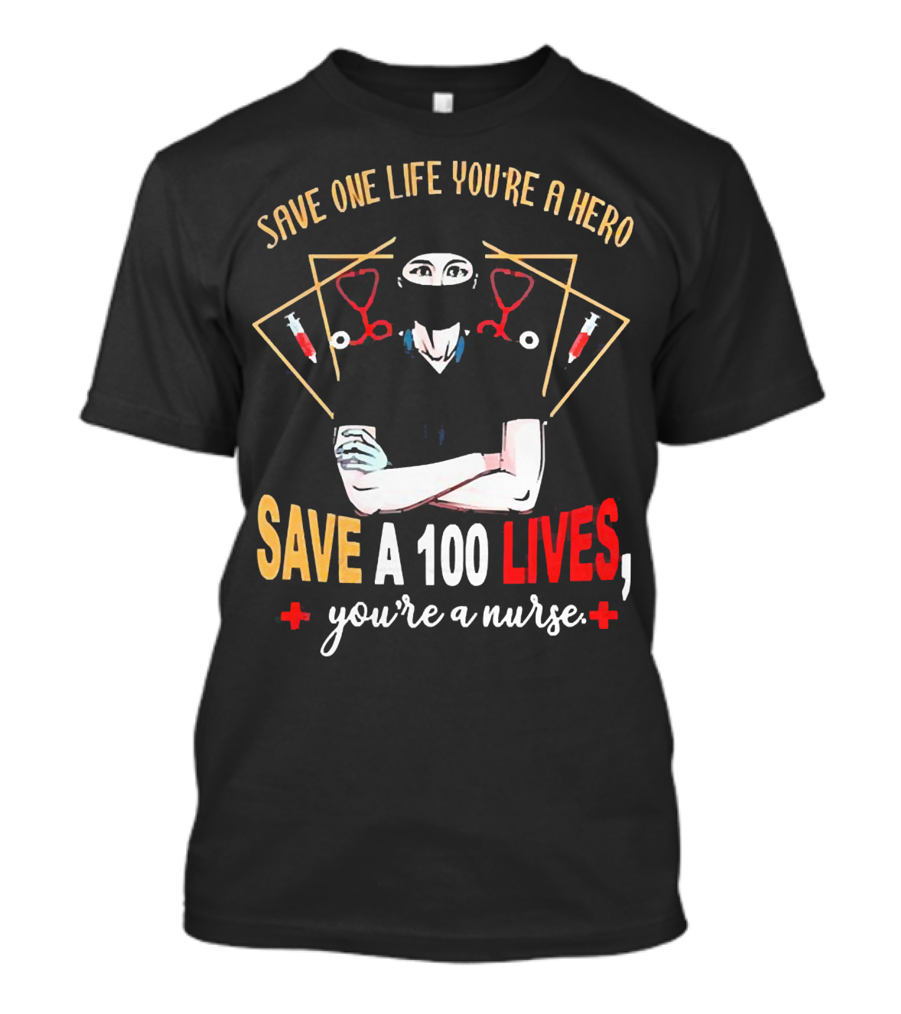 Save One Life You’re A Hero Save A 100 Lives You’re A Nurse Stethoscope Syringe Nurse T-Shirt