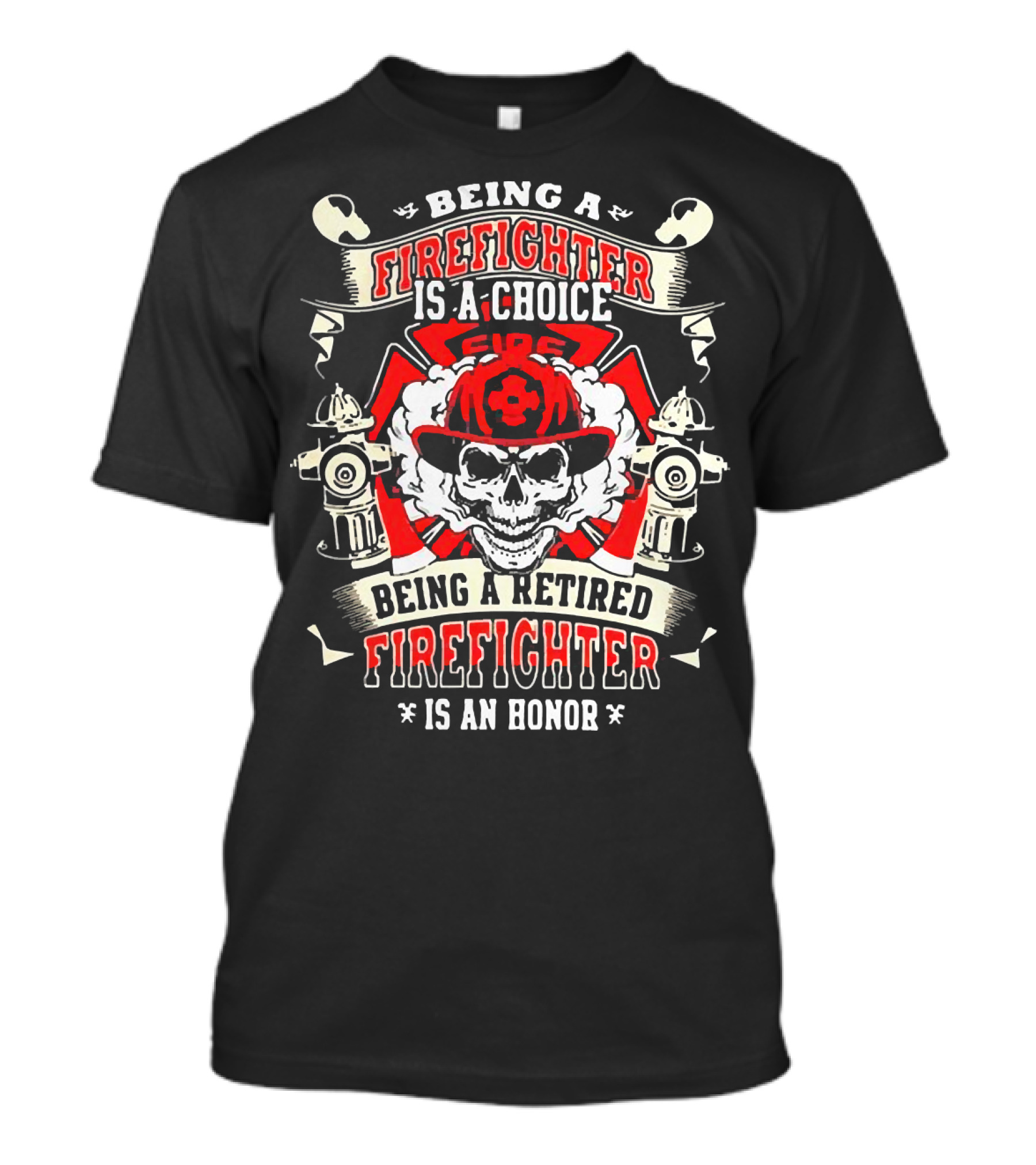 Being A Firefighter Is A Choice Being A Retired Firefighter Is An Honor Skull Hydrants Axe Cross Fire Hat T-Shirt