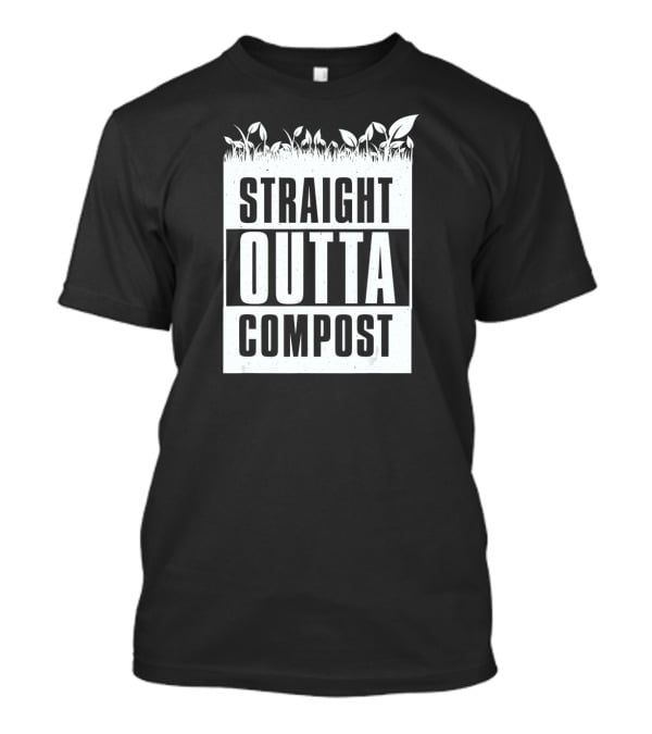 Straight Outta Compost Gardening Plants Growing T-Shirt