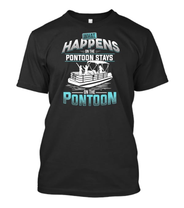 What Happens On The Pontoon Stays On The Pontoon Boating Fun Adventure T-Shirt