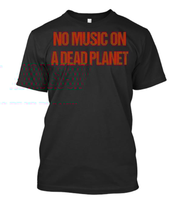 No Music On A Dead Planet Environmental Message T-Shirt
