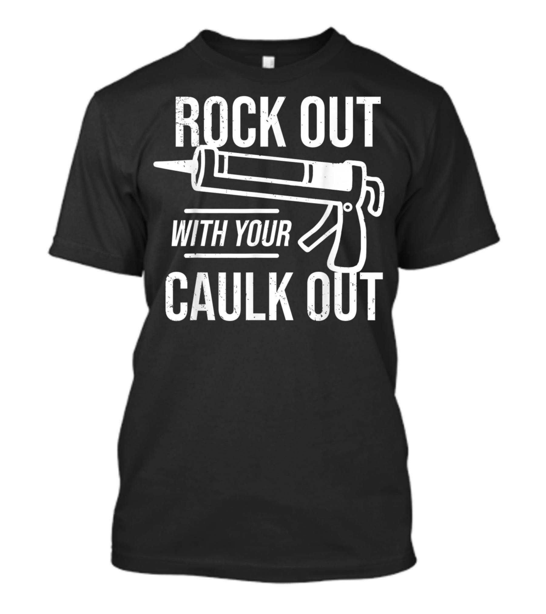 ROCK OUT WITH YOUR CAULK OUT Construction Worker T-Shirt