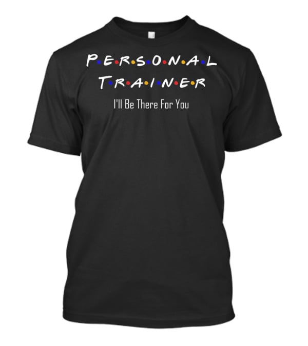 Personal Trainer I'll Be There For You T-Shirt
