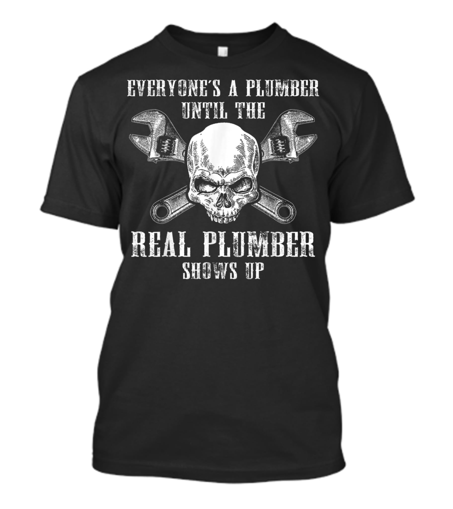 Everyone's A Plumber Until The Real Plumber Shows Up Skull Wrenches T-Shirt