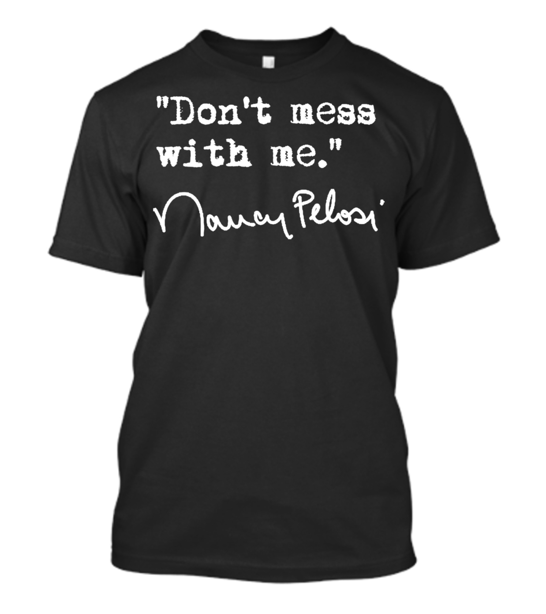 Don't Mess With Me Nancy Pelosi T-Shirt