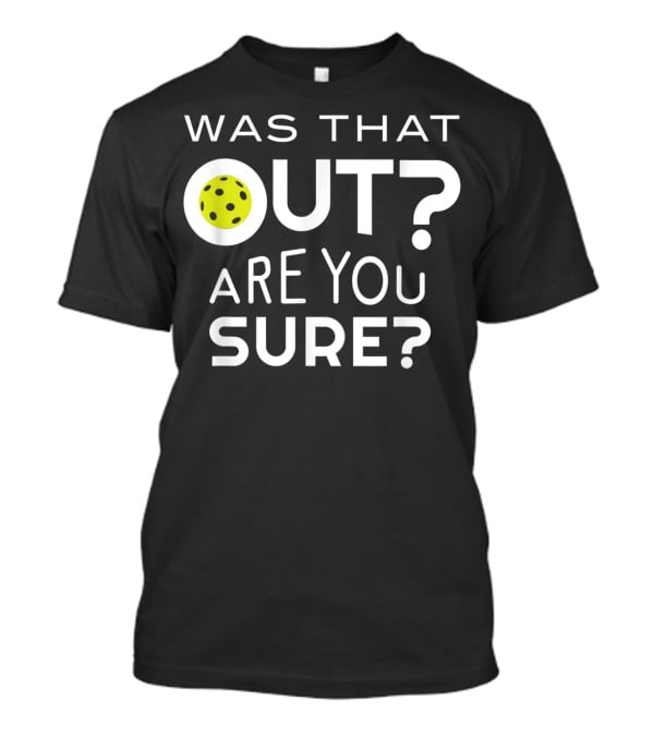 Was That Out Are You Sure Pickleball Phrase T-Shirt
