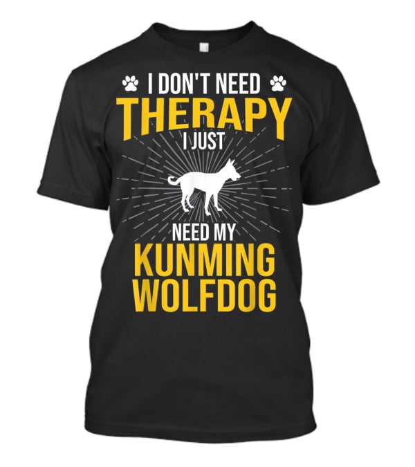 I Don't Need Therapy I Just Need My Kunming Wolfdog T-Shirt