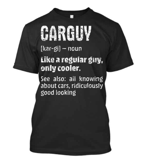Mens Car Guy Definition Like A Regular Guy Only Cooler All Knowing About Cars Ridiculously Good Looking T-Shirt